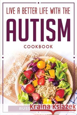 Live a Better Life with the Autism: Cookbook Russell N Mata   9781804770177 Russell N. Mata