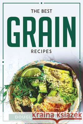 The Best Grain Recipes Douglas M Clayton   9781804770313 Douglas M. Clayton