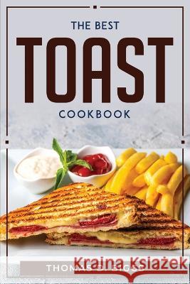 The Best Toast Cookbook Thomas D Biggs   9781804770344 Thomas D. Biggs