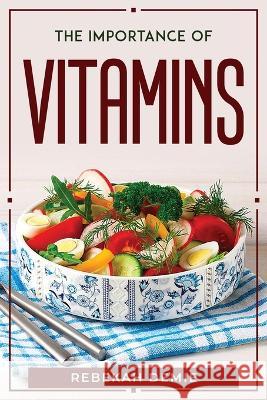 The Importance of Vitamins Rebekah Demie   9781804770450 Rebekah Demie