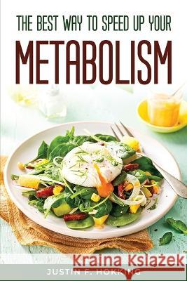 The Best Way to Speed Up Your Metabolism Justin F Hokking   9781804771198 Justin F. Hokking