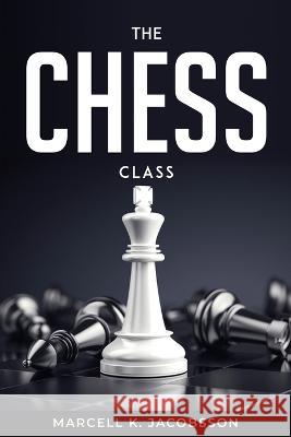 The chess class Marcell K Jacobsson   9781804771228 Marcell K. Jacobsson