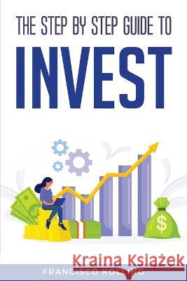 The step by step guide to Invest Francisco Kolling   9781804771341 Francisco Kolling