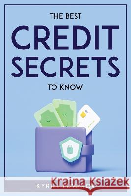 The Best Credit Secrets to Know Kyrill Luvanov   9781804771662 Kyrill Luvanov