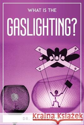 What is the Gaslighting? Dr Gerard Foil   9781804771778 Dr. Gerard Foil