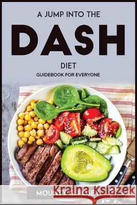 A Jump Into the Dash Diet: Guidebook for Everyone Mounty G Posey   9781804772201 Mounty G. Posey