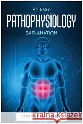 An Easy Pathophysiology Explanation Terence Van-Burg   9781804772546 Terence Van-Burg