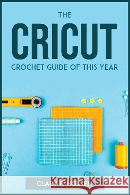 The Cricut and Crochet Guide of This Year Clary P Holsen   9781804772843 Carlos Montana