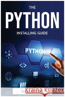 The Python Installing Guide Sam Hopping   9781804772928 Sam Hopping