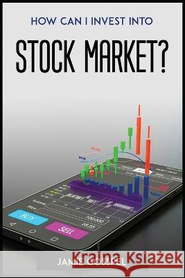 How Can I Invest Into Stock Market? Jamie Gosspel   9781804773109 Jamie Gosspel