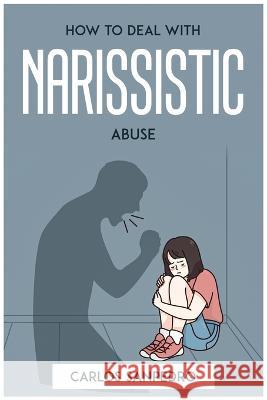 How to Deal with Narissistic Abuse Carlos Sanpedro   9781804773345 Carlos Sanpedro