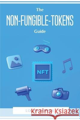 The Non-Fungible-Tokens Guide Logan Hopper 9781804774267 Logan Hopper