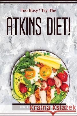 Too Busy? Try The Atkins Diet! Nathaly Marmont 9781804774304 Nathaly Marmont