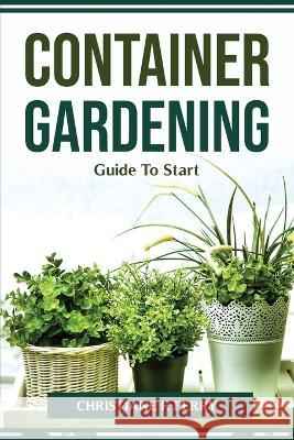 Container Gardening Guide To Start Christiane F Perry 9781804774427 Christiane F. Perry