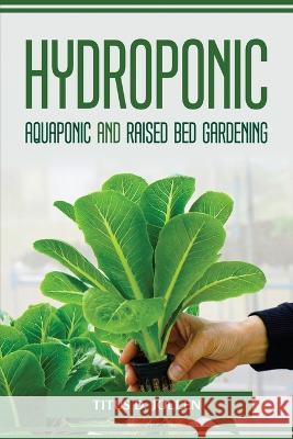 HYDROPONIC AQUAPONIC and RAISED BED GARDENING Titus D Jollen 9781804774458 Titus D. Jollen