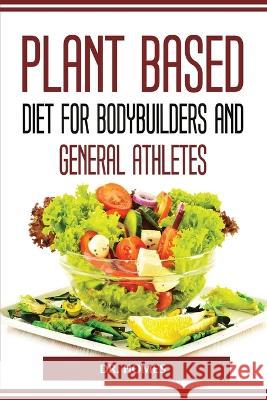 Plant Based Diet for Bodybuilders and General Athletes Dr Homes 9781804774519 Dr. Homes