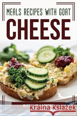 Meals Recipes with Goat Cheese Ricky Flambers 9781804775394 Ricky Flambers
