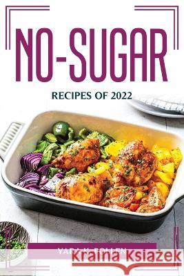 No-Sugar Recipes of 2022 Yara K Pollen 9781804775424 Yara K. Pollen