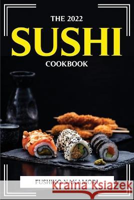 The 2022 Sushi Cookbook Fushiko Nakamori 9781804775547 Fushiko Nakamori