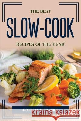 The Best Slow-Cook Recipes Of The Year Roxy M Noomike 9781804775615 Roxy M. Noomike