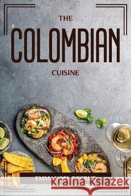 The Colombian Cuisine Emmanoel Decruz 9781804775721 Emmanoel Decruz