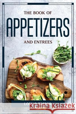 The Book of Appetizers and Entrees Lory P Tresor 9781804776155 Lory P. Tresor