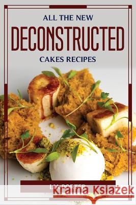 All the New Deconstructed Cakes Recipes Lia Porter 9781804776179 Lia Porter