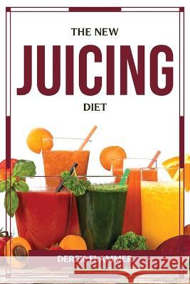 The New Juicing Diet Derek Flammer 9781804776339 Derek Flammer