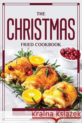 The Christmas-Fried Cookbook Ellie Goldberg 9781804776384 Ellie Goldberg