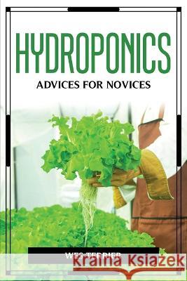 Hydroponics Advices for Novices Wes Terrier 9781804776742 Wes Terrier