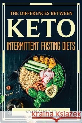 The Differences Between Keto and Intermittent Fasting Diets Adam Sandbag 9781804776957 Adam Sandbag