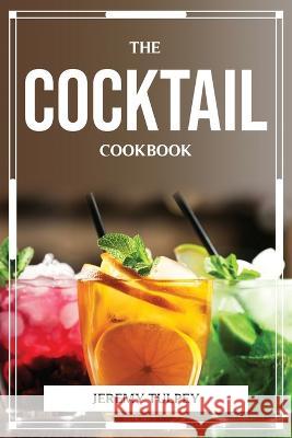 The Cocktail Cookbook Jeremy Tulpey 9781804777220 Jeremy Tulpey