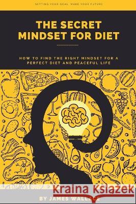 The Secret Mindset for Diet James Wallace 9781804778036 James Wallace