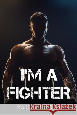 I\'m a Fighter Paul Jensen 9781804779057