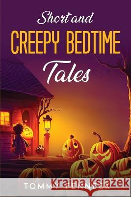 Short and Creepy Bedtime Tales Tommy Fenneck 9781804779156 Tommy Fenneck