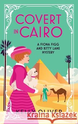 Covert in Cairo: A BRAND NEW cozy murder mystery from Kelly Oliver for 2023 Kelly Oliver   9781804831694 Boldwood Books Ltd