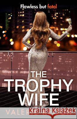 The Trophy Wife: A completely addictive, fast-paced psychological thriller for 2023 Valerie Keogh   9781804835579 Boldwood Books Ltd