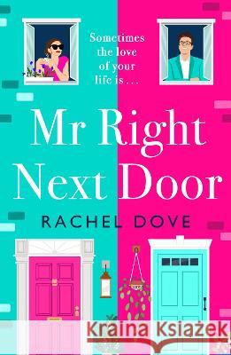 Mr Right Next Door: A completely hilarious, heartwarming romantic comedy from Rachel Dove Rachel Dove 9781804836378