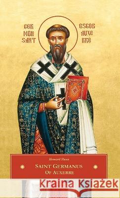 St. Germanus of Auxerre Howard Huws 9781804840375 Orthodox Logos Foundation