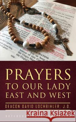 Prayers to Our Lady East and West Deacon David Lochbihle Subdeacon Alex Taylor 9781804840467 Orthodox Logos Foundation
