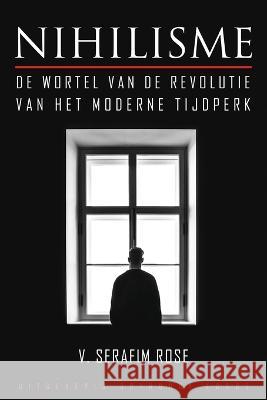 Nihilisme: De wortel van de revolutie van het moderne tijdperk Vader Serafim Rose 9781804840580 Orthodox Logos Foundation