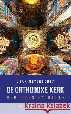 De Orthodoxe Kerk: Verleden en heden Jean Meyendorff Jos Merten Kevin Custers 9781804840764