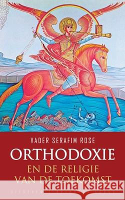 Orthodoxie en de religie van de toekomst Vader Serafim Rose Kevin Custers 9781804841228