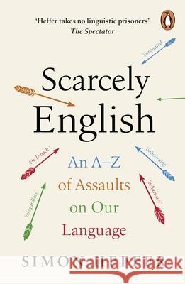 Scarcely English: An A to Z of Assaults On Our Language Simon Heffer 9781804940136 Cornerstone