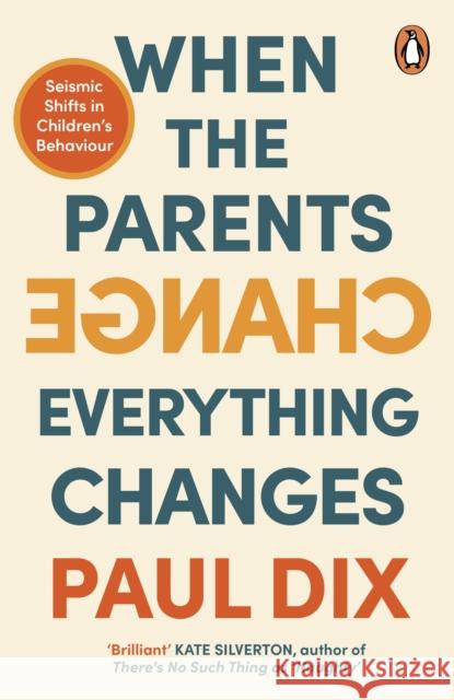 When the Parents Change, Everything Changes: Seismic Shifts in Children’s Behaviour Paul Dix 9781804941614 Cornerstone