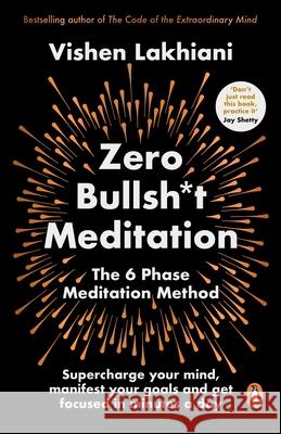 Zero Bullsh*t Meditation: The 6 Phase Meditation Method Vishen Lakhiani 9781804942321