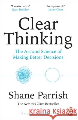 Clear Thinking: The Art and Science of Making Better Decisions Shane Parrish 9781804947036