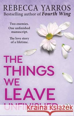 The Things We Leave Unfinished: TikTok made me buy it: The most emotional romance of 2023 from the Sunday Times bestselling author of The Fourth Wing Rebecca Yarros 9781804992326 Transworld Publishers Ltd