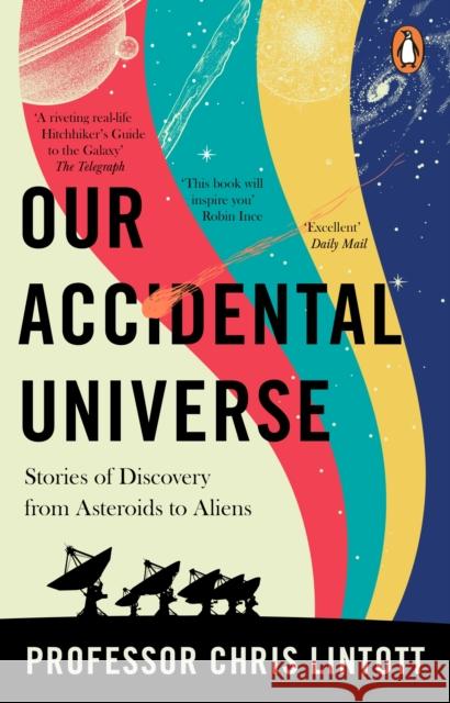 Our Accidental Universe: Stories of Discovery from Asteroids to Aliens Chris Lintott 9781804995914