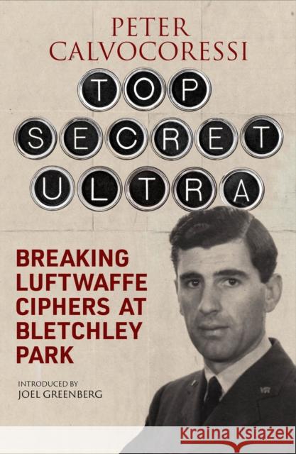 Top Secret Ultra: Breaking Luftwaffe Ciphers at Bletchley Park Peter Calvocoressi Joel Greenberg 9781805001256 Greenhill Books